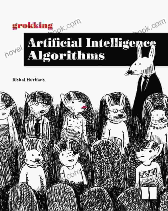 AI Algorithms Grokking Artificial Intelligence Algorithms: Understand And Apply The Core Algorithms Of Deep Learning And Artificial Intelligence In This Friendly Illustrated Guide Including Exercises And Examples