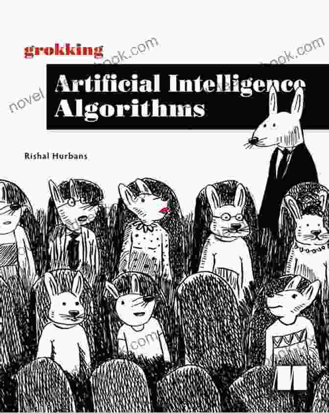 Deep Learning Algorithms Grokking Artificial Intelligence Algorithms: Understand And Apply The Core Algorithms Of Deep Learning And Artificial Intelligence In This Friendly Illustrated Guide Including Exercises And Examples