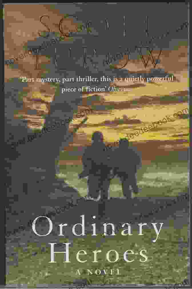 Ordinary Heroes Novel By Scott Turow, A Legal Thriller That Explores The Complex Themes Of Justice, Morality, And Redemption Ordinary Heroes: A Novel Scott Turow