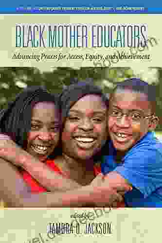 Black Mother Educators: Advancing Praxis For Access Equity And Achievement (Contemporary Perspectives On Access Equity And Achievement)