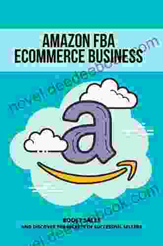 Amazon FBA Ecommerce Business: Boost Sales And Discover The Secrets Of Successful Sellers