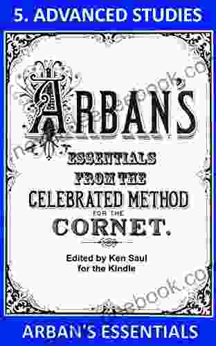 Arban S Essentials Part 5 Advanced Studies: From The Complete Conservatory Method For Cornet Or Trumpet (Arban S Essentials For Kindle)