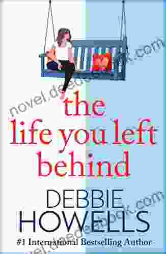The Life You Left Behind: A Breathtaking Story Of Love Loss And Happiness From Sunday Times Debbie Howells