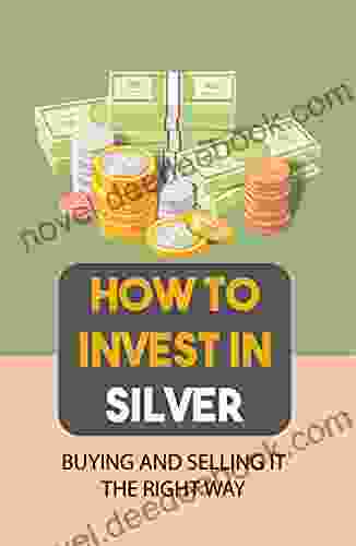 How To Invest In Silver: Buying And Selling It The Right Way: How To Invest In Silver Stocks