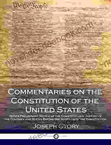 Commentaries On The Constitution Of The United States: With A Preliminary Review Of The Constitutional History Of The Colonies And States Before The Adoption Of The Constitution