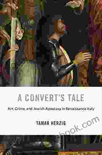 A Convert S Tale: Art Crime And Jewish Apostasy In Renaissance Italy (I Tatti Studies In Italian Renaissance History 23)