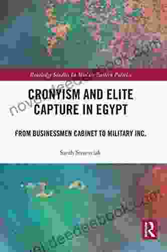 Cronyism And Elite Capture In Egypt: From Businessmen Cabinet To Military Inc (Routledge Studies In Middle Eastern Politics)