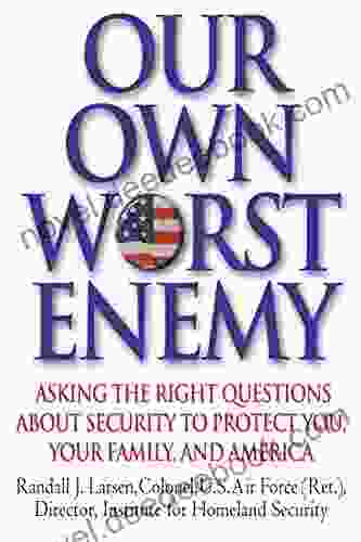 Our Own Worst Enemy: Asking The Right Questions About Security To Protect You Your Family And America