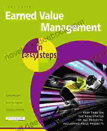Earned Value Management In Easy Steps: Keep Tabs On The Real Status Of All Projects Including Agile Projects