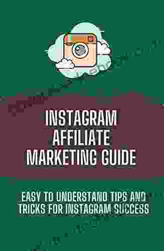 Instagram Affiliate Marketing Guide: Easy To Understand Tips And Tricks For Instagram Success: Instagram Business Guide