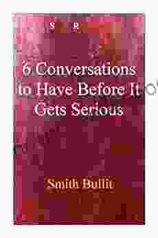 6 Conversations To Have Before It Gets Serious: Unknown Secrets Nobody Has Ever Told You Guides And Tips On How To Make You Have A Long Lasting Relationship Ever With Your Partner