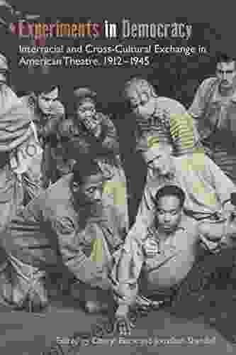 Experiments In Democracy: Interracial And Cross Cultural Exchange In American Theatre 1912 1945 (Theater In The Americas)