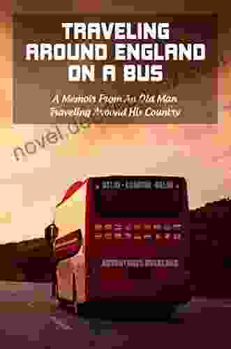 Traveling Around England On A Bus: A Memoir From An Old Man Traveling Around His Country