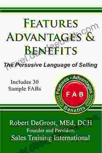 Features Advantages And Benefits: The Persuasive Language Of Selling