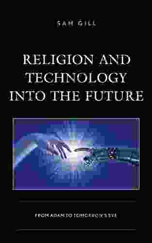 Religion And Technology Into The Future: From Adam To Tomorrow S Eve (Studies In Body And Religion)