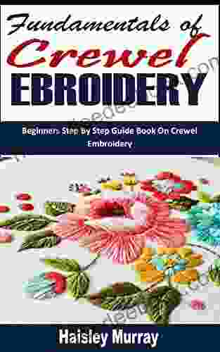 FUNDAMENTALS OF CREWEL EMBROIDERY: Beginners Step By Step Guide On Crewel Embroidery
