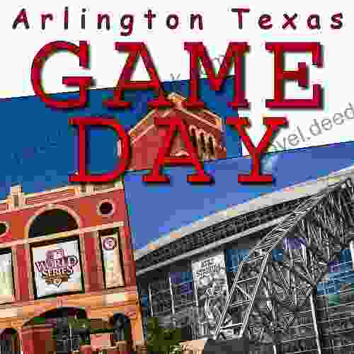Game Day Arlington Texas: Make The Most Of Your Visit To North Texas