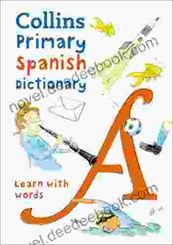 Primary Spanish Dictionary: Illustrated Dictionary For Ages 7+ (Collins Primary Dictionaries): Get Started For Ages 7 11