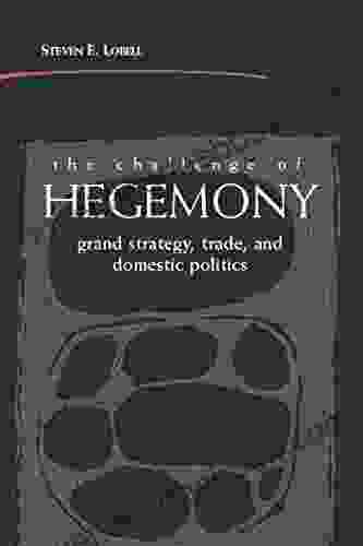 The Challenge Of Hegemony: Grand Strategy Trade And Domestic Politics