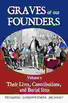 Graves Of Our Founders Volume 1: Their Lives Contributions And Burial Sites