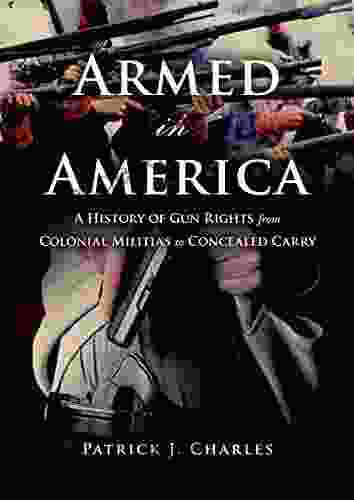 Armed In America: A History Of Gun Rights From Colonial Militias To Concealed Carry