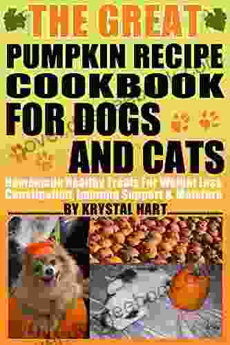 The Great Pumpkin Recipe Cookbook For Dogs And Cats: Homemade Heathy Treats For Weight Loss Constipation Immune Support Moisture