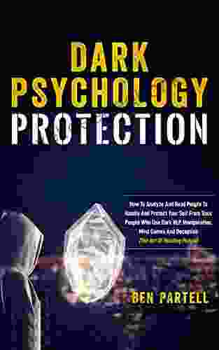 Dark Psychology Protection: How To Analyze And Read People To Handle And Protect Your Self From Toxic People Who Use Dark NLP Manipulation Mind Games And Deception (The Art Of Reading People)