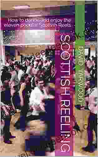Scottish Reeling: How To Dance And Enjoy The Eleven Popular Scottish Reels