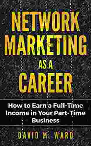 Network Marketing As A Career: How To Earn A Full Time Income In Your Part Time Business