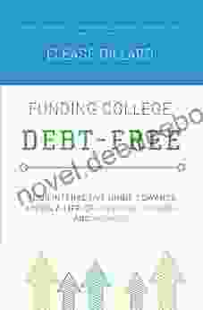 Funding College Debt Free: Your Interactive Guide Towards Living A Life Of Freedom Passion And Purpose