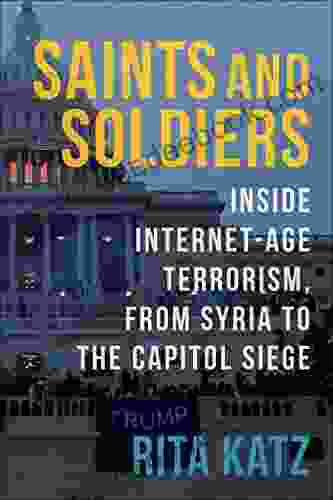 Saints And Soldiers: Inside Internet Age Terrorism From Syria To The Capitol Siege (Columbia Studies In Terrorism And Irregular Warfare)
