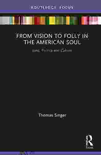 From Vision To Folly In The American Soul: Jung Politics And Culture (Focus On Jung Politics And Culture)