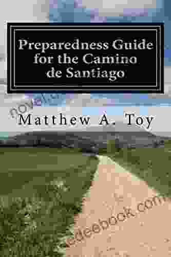 Preparedness Guide For The Camino De Santiago: Learn Exactly What To Pack Why You Need It And How It Will Help You Reach Santiago
