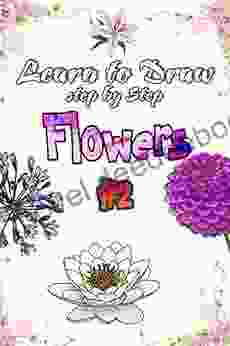 Learn To Draw Flowers Step By Step: #2 Draw 23 Different Flower Designs With Reverse Engineering (Drawing Flowers With Reverse Engineering)