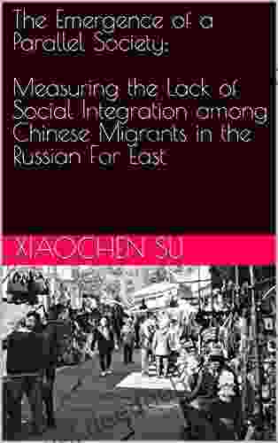 The Emergence Of A Parallel Society: Measuring The Lack Of Social Integration Among Chinese Migrants In The Russian Far East