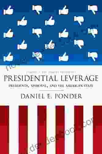 Presidential Leverage: Presidents Approval And The American State (Studies In The Modern Presidency)