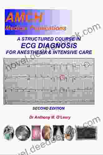 A STRUCTURED COURSE IN ECG DIAGNOSIS With Particular Reference To Anesthesia And Intensive Care: A Rapid Practical Approach To Interpreting The Peri Operative ECG