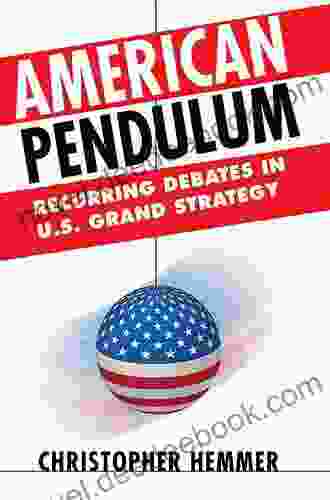 American Pendulum: Recurring Debates In U S Grand Strategy (Cornell Studies In Security Affairs)