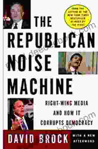 The Republican Noise Machine: Right Wing Media And How It Corrupts Democracy
