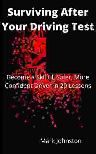 Surviving After Your Driving Test: Become A Skilful Safer More Confident Driver In 20 Lessons (Learn To Drive UK)