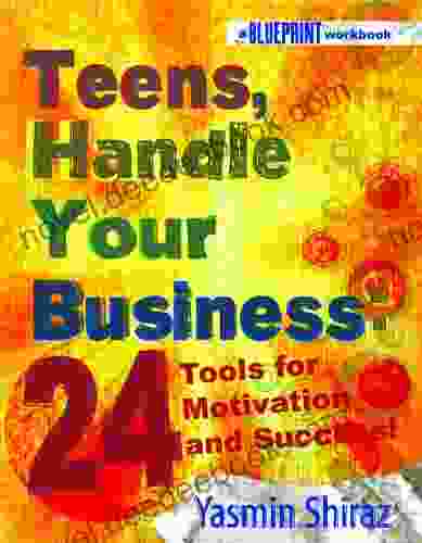 Teens Handle Your Business: 24 Tools For Motivation Success