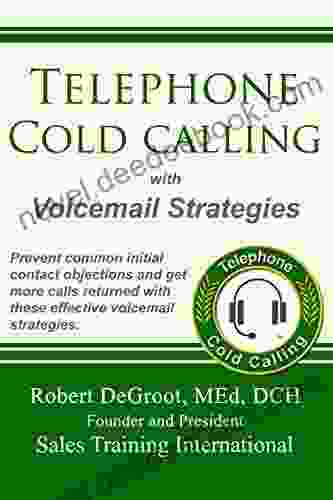 Telephone Cold Calling With Voicemail Strategies: Prevent Initial Contact Objections And Get Call Backs