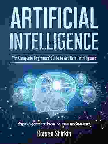 Artificial Intelligence: The Complete Beginners Guide To Artificial Intelligence