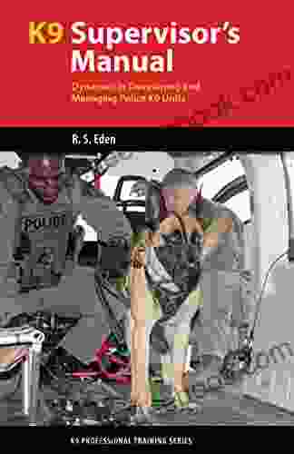 K9 Supervisor S Manual: Dynamics In Developing And Managing Police K9 Units