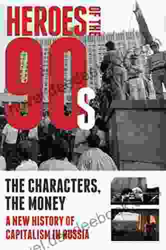 Heroes Of The 90s: People And Money The Modern History Of Russian Capitalism