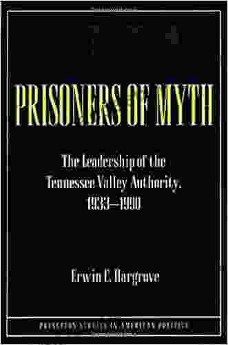 Prisoners Of Myth: The Leadership Of The Tennessee Valley Authority 1933 1990
