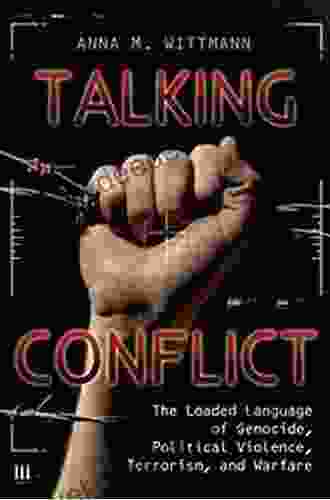 Talking Conflict: The Loaded Language Of Genocide Political Violence Terrorism And Warfare