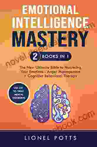 Emotional Intelligence Mastery: 2 In 1 The New Ultimate Bible To Mastering Your Emotions Anger Management + Cognitive Behavioral Therapy