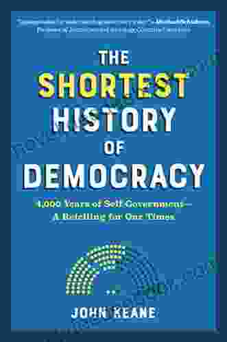 The Shortest History Of Democracy: Four Thousand Years Of Self Government A Retelling For Our Times (Shortest History Series)