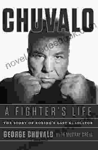Chuvalo: A Fighter S Life: The Story Of Boxing S Last Gladiator